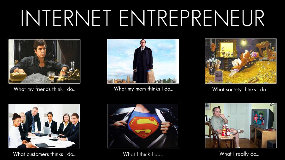 [Image: internet-entrepreneur-what-my-friends-think-i-do.jpg]